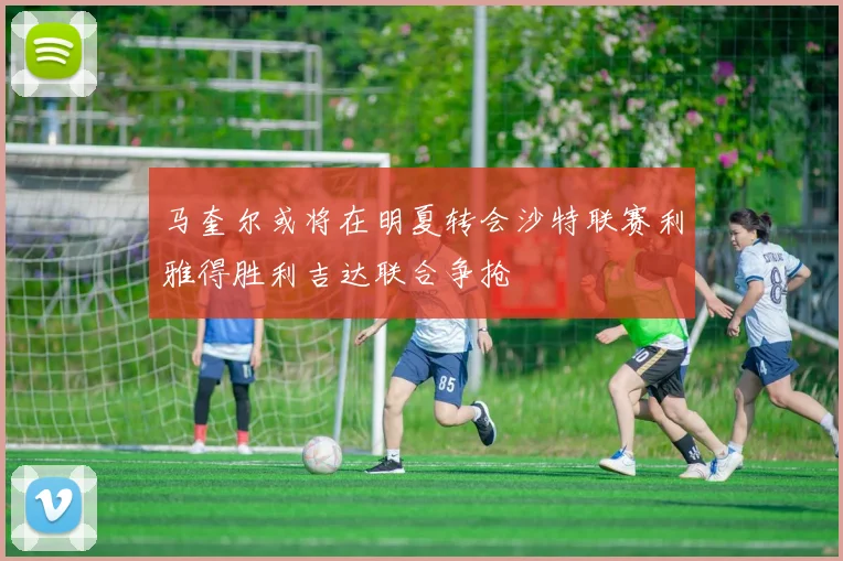 马奎尔或将在明夏转会沙特联赛利雅得胜利吉达联合争抢