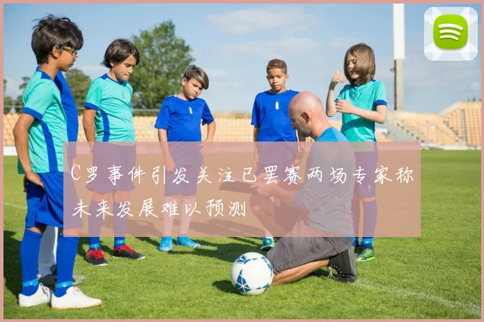 C罗事件引发关注已罢赛两场专家称未来发展难以预测