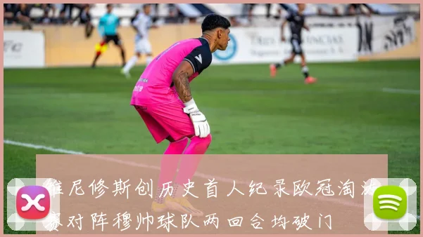 维尼修斯创历史首人纪录欧冠淘汰赛对阵穆帅球队两回合均破门