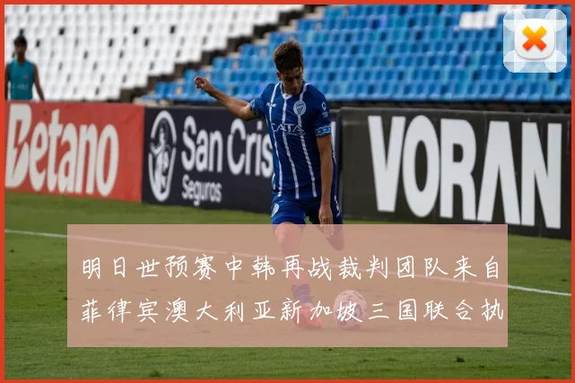 明日世预赛中韩再战裁判团队来自菲律宾澳大利亚新加坡三国联合执法