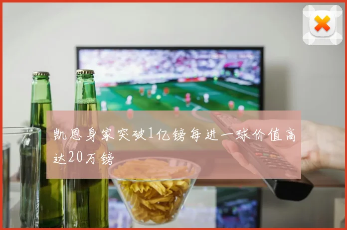 凯恩身家突破1亿镑每进一球价值高达20万镑