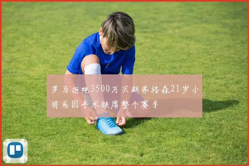 罗马拒绝3500万买断弗格森21岁小将或因手术缺席整个赛季