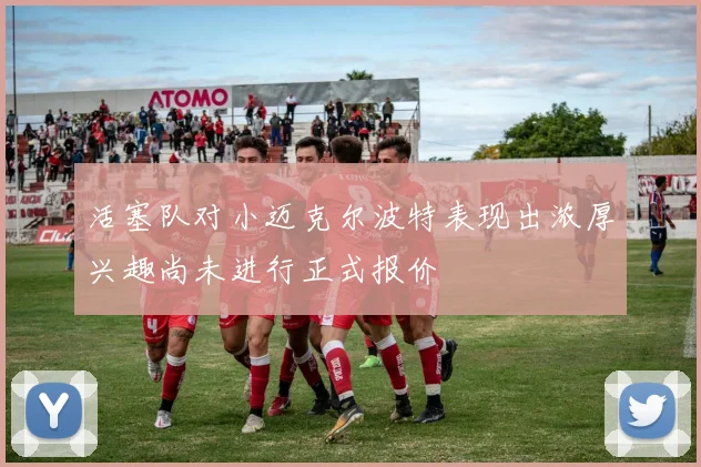 活塞队对小迈克尔波特表现出浓厚兴趣尚未进行正式报价